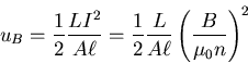 \begin{displaymath}
u_B=\frac{1}{2}\frac{LI^2}{A\ell}=\frac{1}{2}\frac{L}{A\ell}
\left(\frac{B}{\mu_0 n}\right)^2
\end{displaymath}