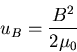 \begin{displaymath}
u_{B} = \frac{B^{2}}{2 \mu_{0}}
\end{displaymath}