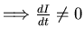 $\Longrightarrow \frac{dI}{dt}
\neq 0$