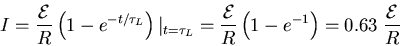 \begin{displaymath}
I = \frac{\cal E}{R}\left(1-e^{-t/\tau_{L}}\right) \vert _{t...
...ac{\cal E}{R}\left(1 - e^{-1}\right) = 0.63\; \frac{\cal E}{R}
\end{displaymath}