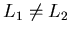 $L_{1} \neq L_{2}$