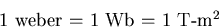 \begin{eqnarray*}
\mbox{1 weber = 1 Wb = 1 T-m$^2$}
\end{eqnarray*}