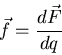 \begin{eqnarray*}
\vec{f} = \frac{d\vec{F}}{dq}
\end{eqnarray*}