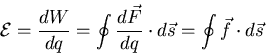 \begin{eqnarray*}
{\cal E} = \frac{dW}{dq} = \oint \frac{d\vec{F}}{dq}\cdot d\vec{s} =\oint
\vec{f}\cdot d\vec{s}
\end{eqnarray*}