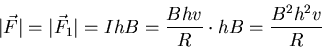 \begin{displaymath}
\vert\vec{F}\vert = \vert\vec{F}_1\vert = IhB = \frac{Bhv}{R}\cdot hB = \frac{B^2h^2v}{R}
\end{displaymath}