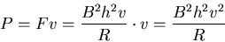 \begin{displaymath}
P = Fv = \frac{B^2h^2v}{R}\cdot v = \frac{B^2h^2v^2}{R}
\end{displaymath}