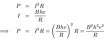 \begin{eqnarray*}
P &=& I^2R\\
I &=& \frac{Bhv}{R}\\
\Longrightarrow \quad P &=& I^2 R = \left( \frac{Bhv}{R}\right)^2 R =
\frac{B^2h^2v^2}{R}
\end{eqnarray*}