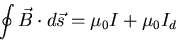 \begin{eqnarray*}
\oint \vec{B} \cdot d \vec{s} = \mu_{0} I + \mu_{0} I_{d}
\end{eqnarray*}