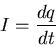 \begin{eqnarray*}
I =\frac{dq}{dt}
\end{eqnarray*}