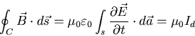 \begin{displaymath}
\oint_{C} \vec{B} \cdot d \vec{s} = \mu_{0} \varepsilon_{0} ...
...{\partial \vec{E}}{\partial t} \cdot d \vec{a} = \mu_{0} I_{d}
\end{displaymath}